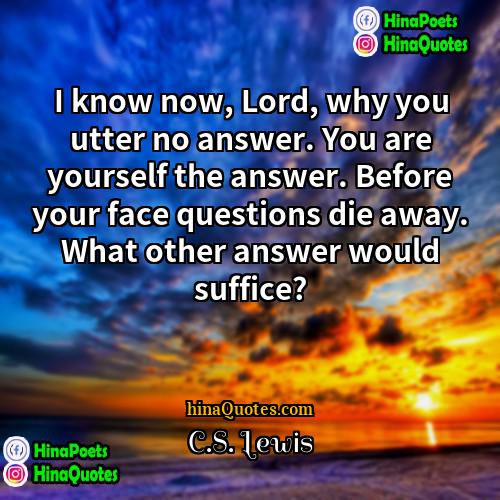 CS Lewis Quotes | I know now, Lord, why you utter